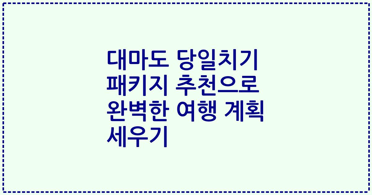 대마도 당일치기 패키지 추천으로 완벽한 여행 계획 세우기