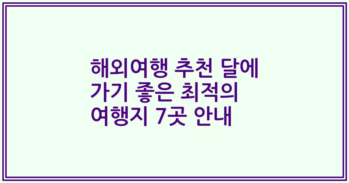 해외여행 추천 달에 가기 좋은 최적의 여행지 7곳 안내