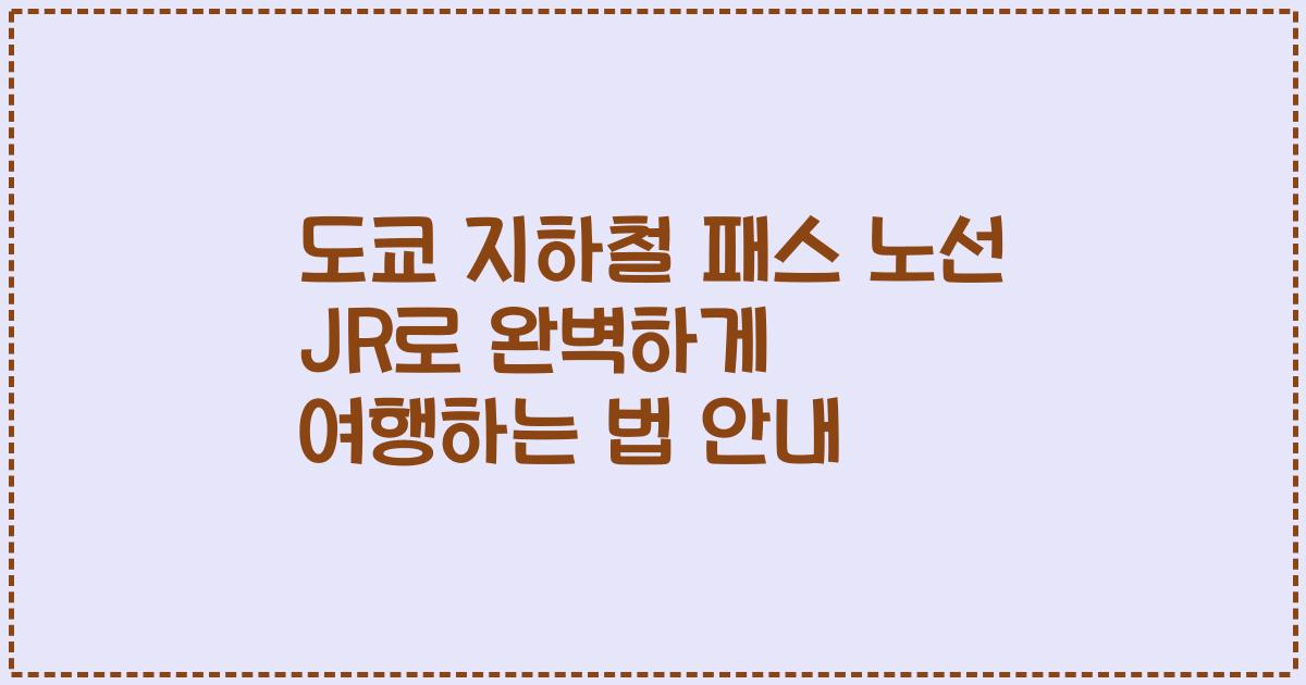 도쿄 지하철 패스 노선 JR로 완벽하게 여행하는 법 안내