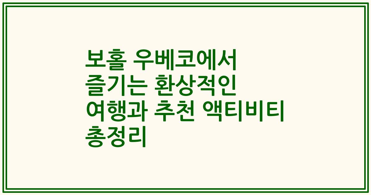 보홀 우베코에서 즐기는 환상적인 여행과 추천 액티비티 총정리