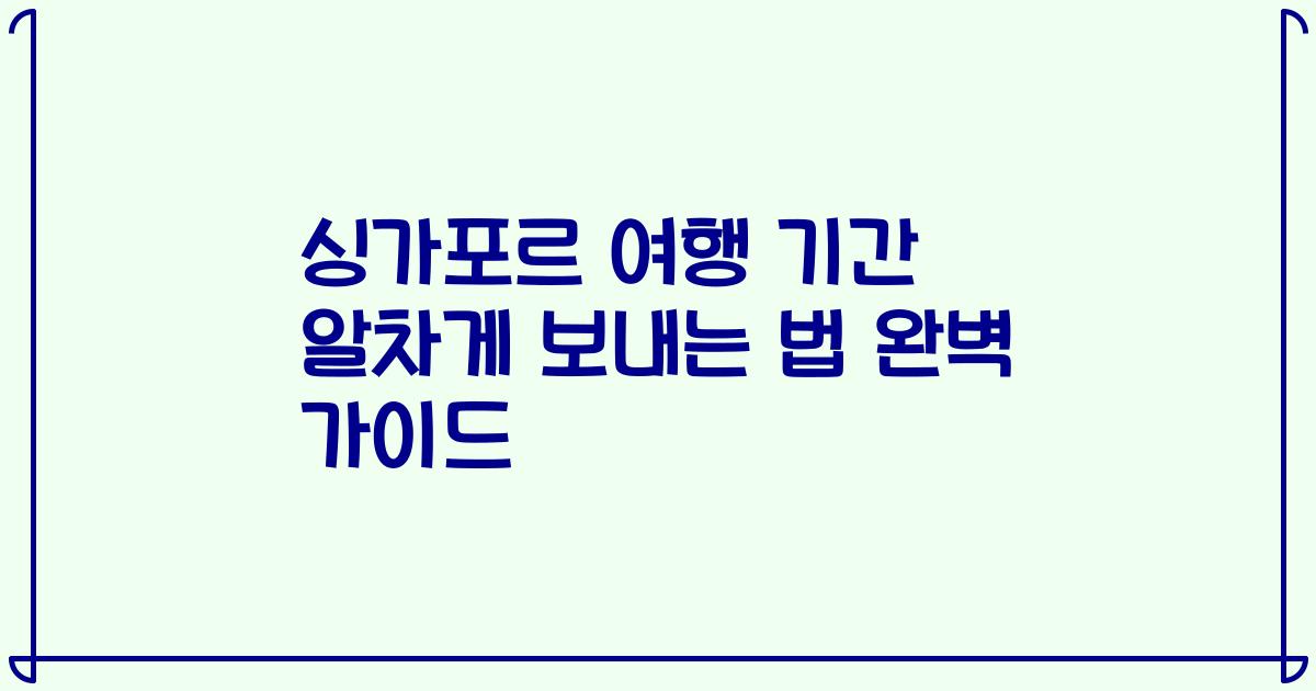 싱가포르 여행 기간 알차게 보내는 법 완벽 가이드
