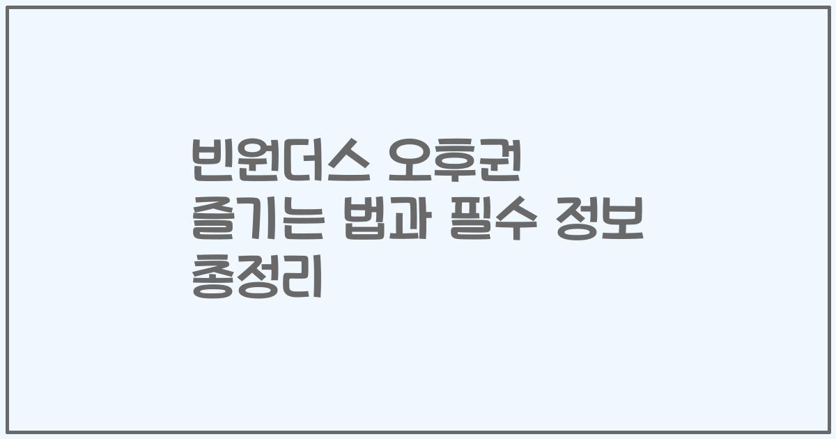 빈원더스 오후권 즐기는 법과 필수 정보 총정리