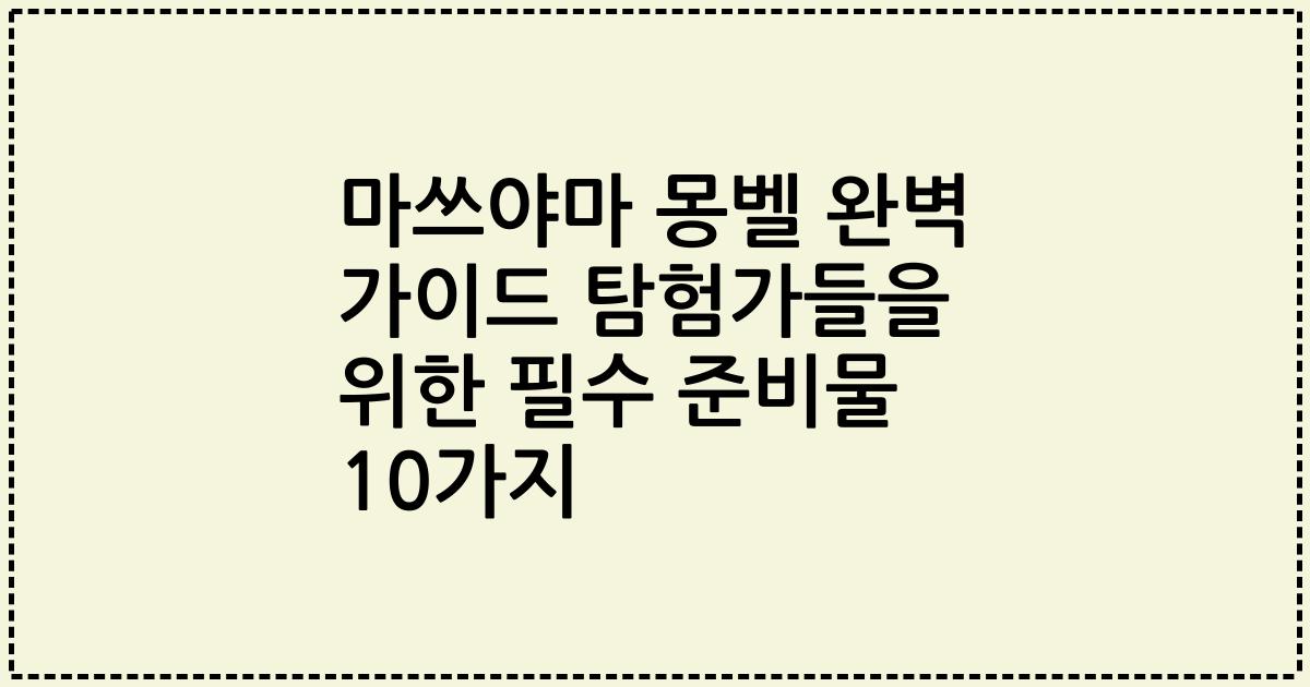 마쓰야마 몽벨 완벽 가이드 탐험가들을 위한 필수 준비물 10가지