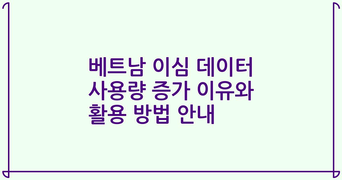 베트남 이심 데이터 사용량 증가 이유와 활용 방법 안내