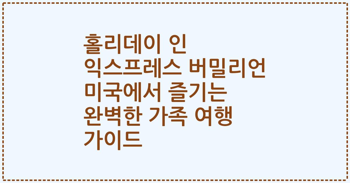 홀리데이 인 익스프레스 버밀리언 미국에서 즐기는 완벽한 가족 여행 가이드