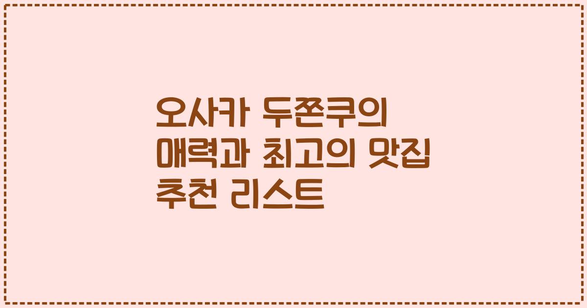 오사카 두쫀쿠의 매력과 최고의 맛집 추천 리스트