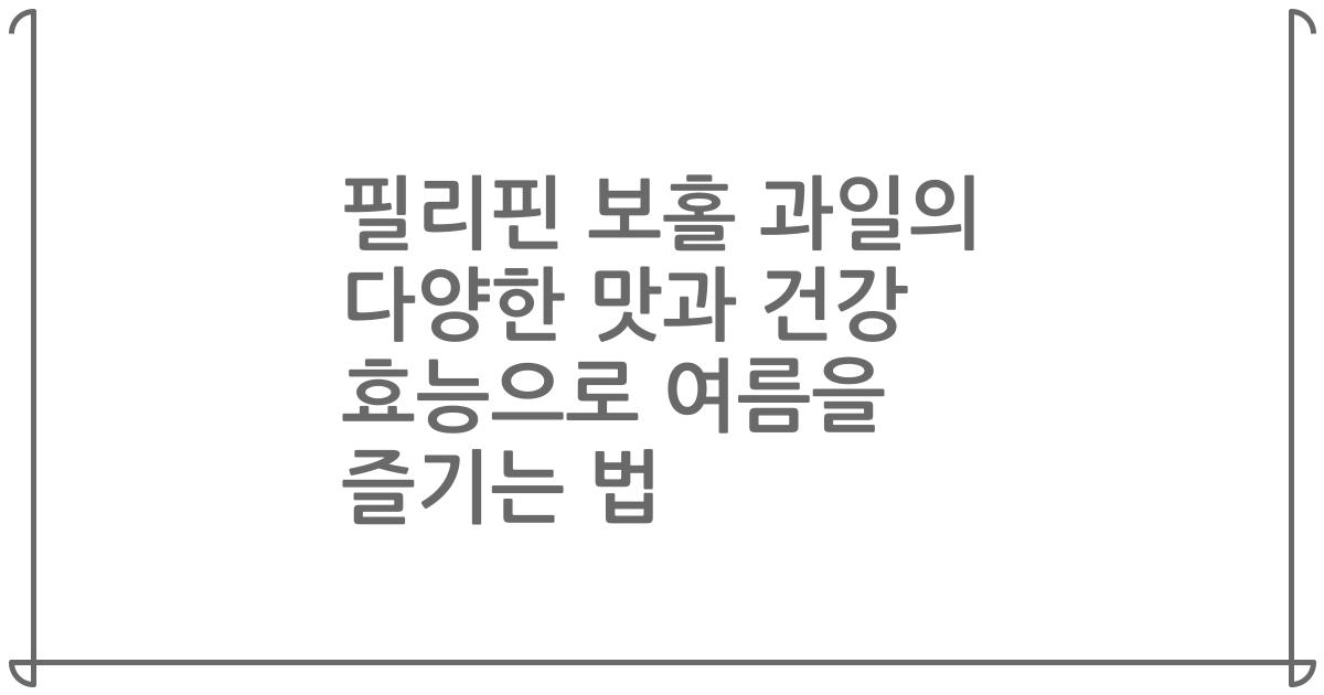필리핀 보홀 과일의 다양한 맛과 건강 효능으로 여름을 즐기는 법