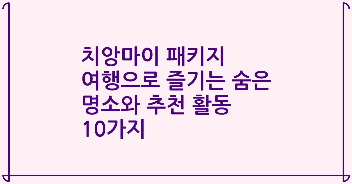 치앙마이 패키지 여행으로 즐기는 숨은 명소와 추천 활동 10가지