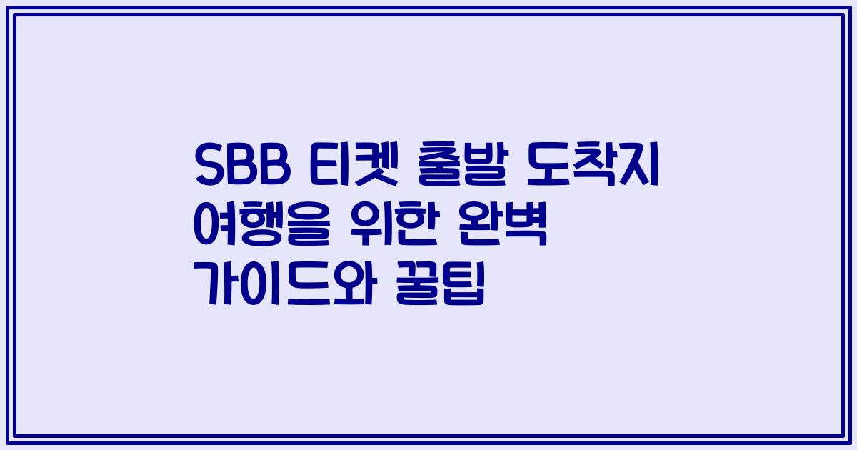 SBB 티켓 출발 도착지 여행을 위한 완벽 가이드와 꿀팁