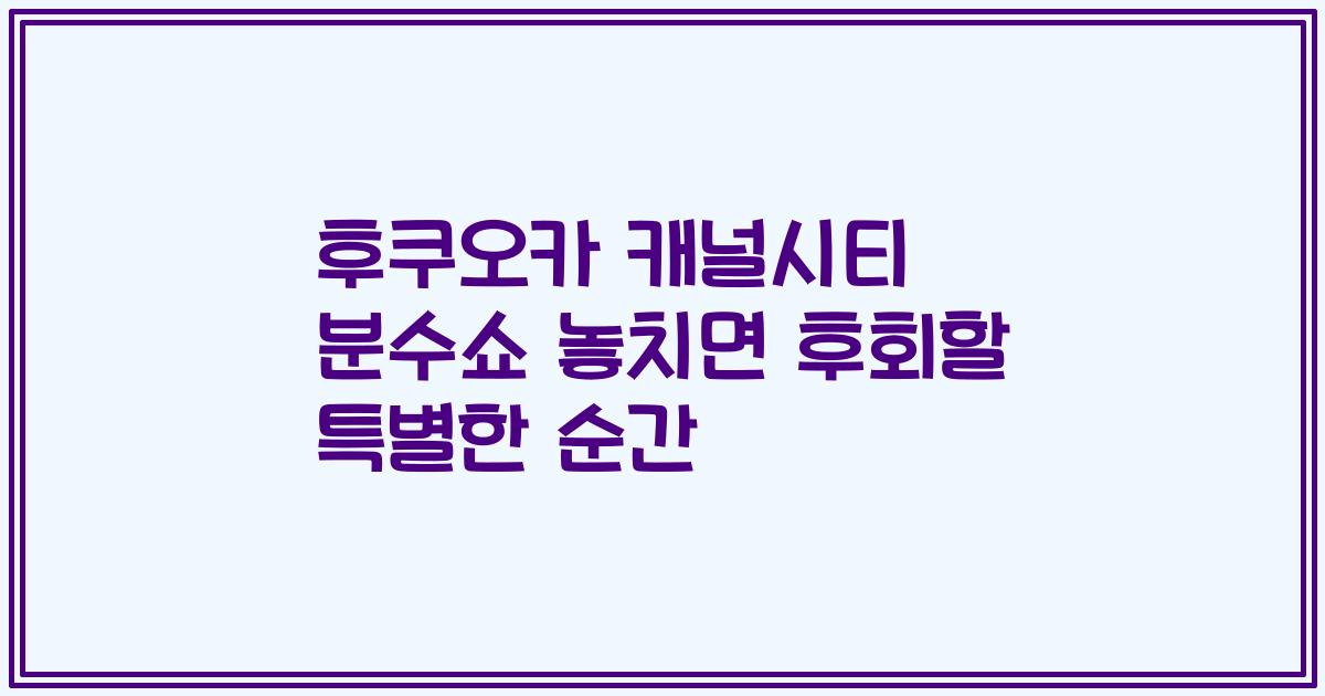 후쿠오카 캐널시티 분수쇼 놓치면 후회할 특별한 순간