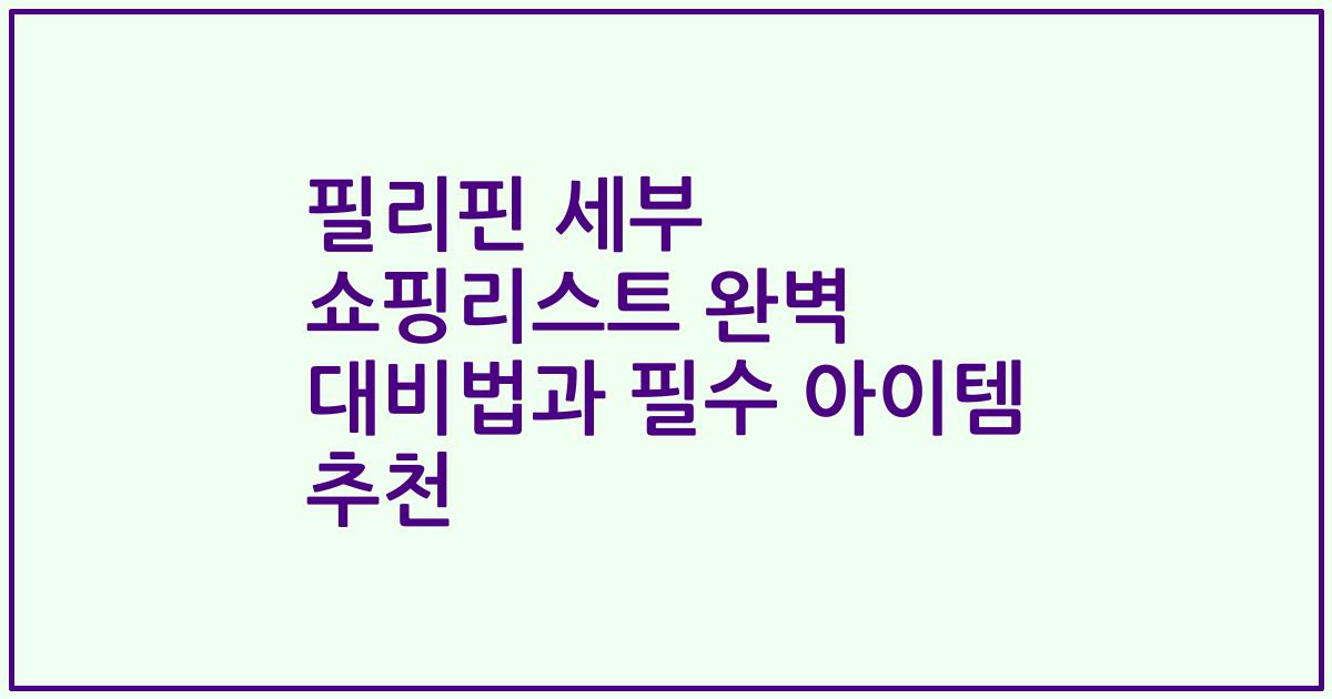 필리핀 세부 쇼핑리스트 완벽 대비법과 필수 아이템 추천