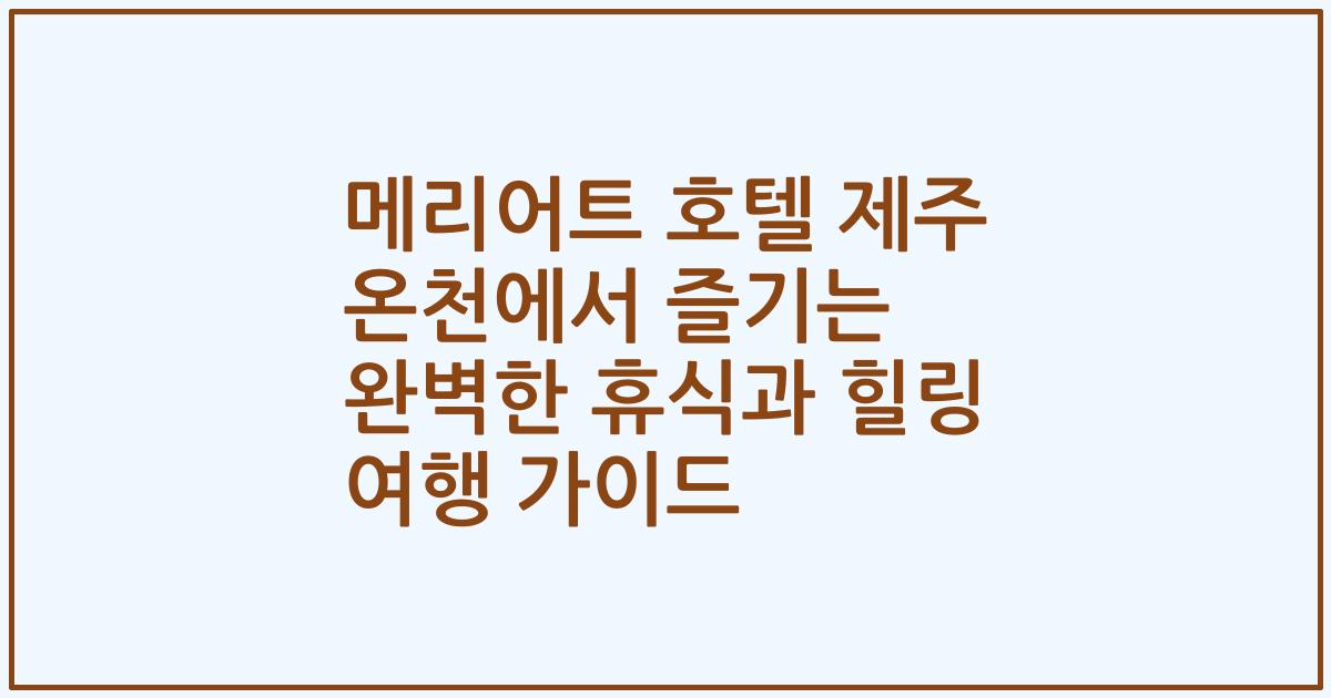 메리어트 호텔 제주 온천에서 즐기는 완벽한 휴식과 힐링 여행 가이드