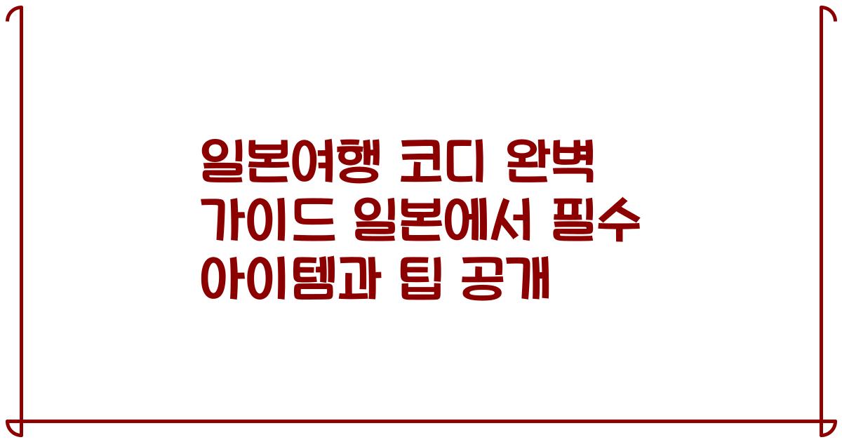 일본여행 코디 완벽 가이드 일본에서 필수 아이템과 팁 공개