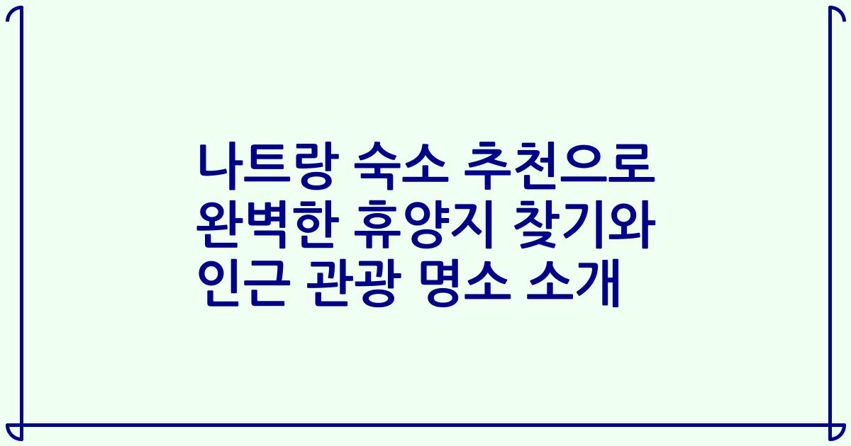 나트랑 숙소 추천으로 완벽한 휴양지 찾기와 인근 관광 명소 소개