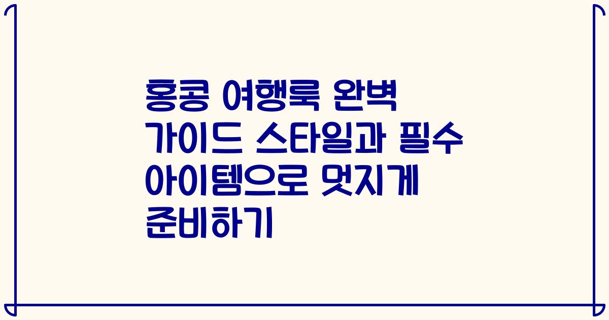 홍콩 여행룩 완벽 가이드 스타일과 필수 아이템으로 멋지게 준비하기