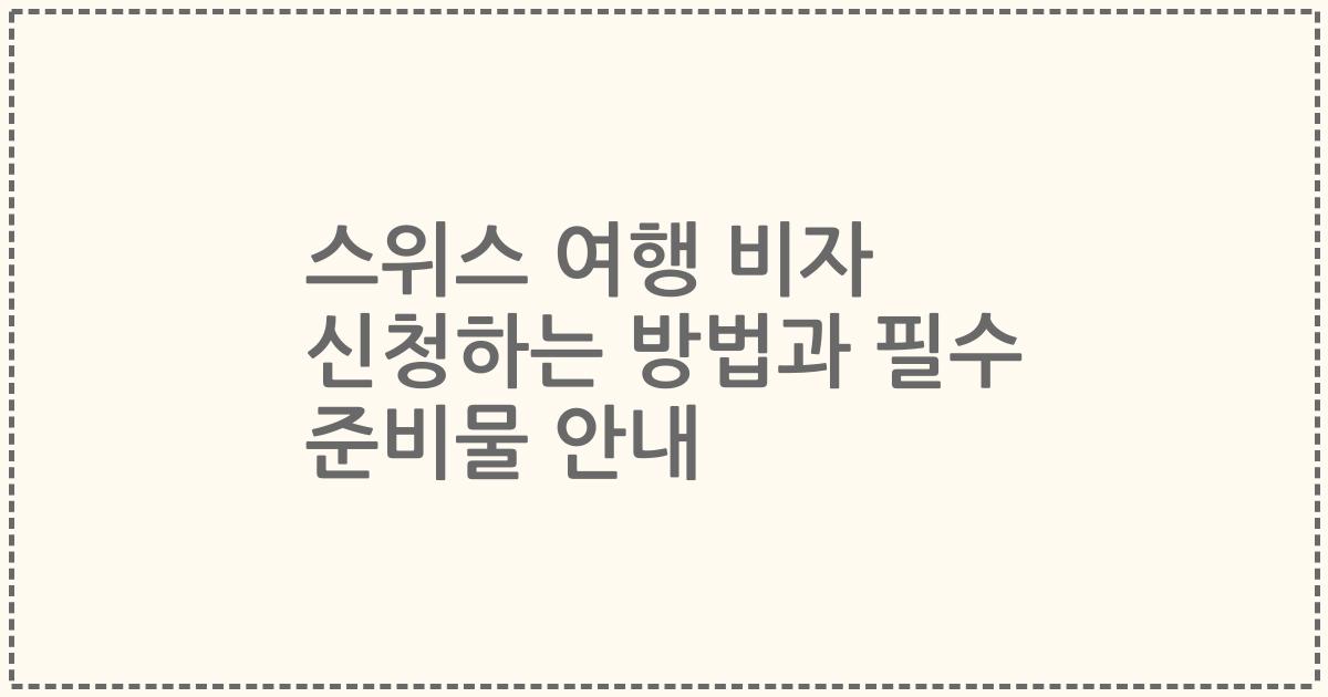 스위스 여행 비자 신청하는 방법과 필수 준비물 안내