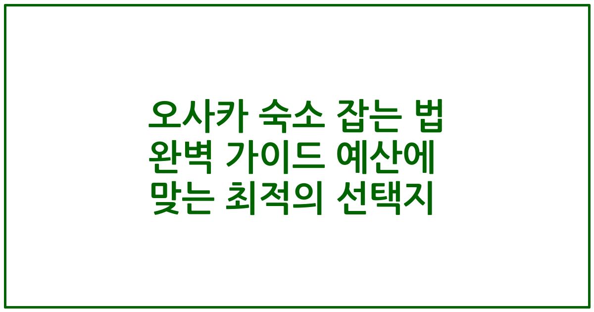 오사카 숙소 잡는 법 완벽 가이드 예산에 맞는 최적의 선택지