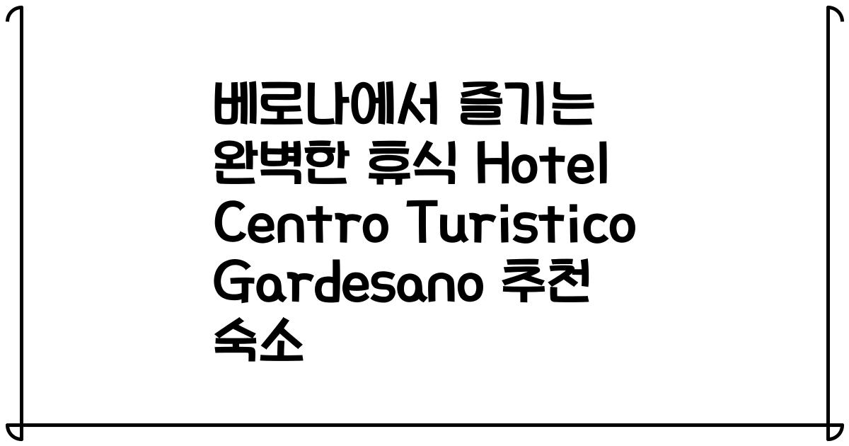 베로나에서 즐기는 완벽한 휴식 Hotel Centro Turistico Gardesano 추천 숙소