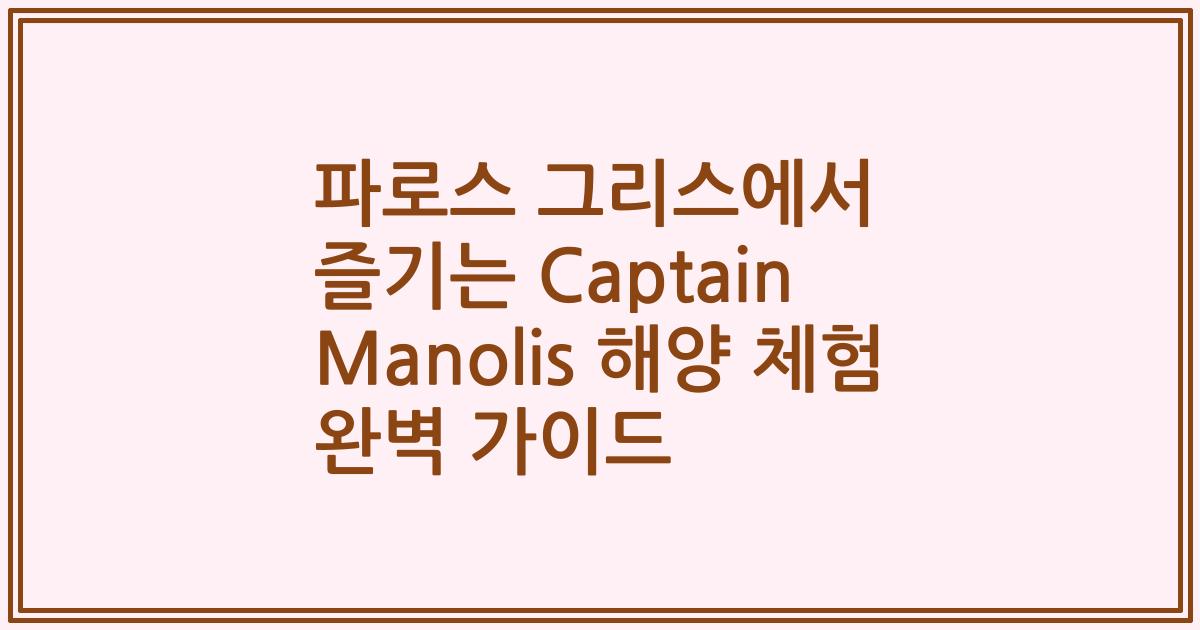 파로스 그리스에서 즐기는 Captain Manolis 해양 체험 완벽 가이드