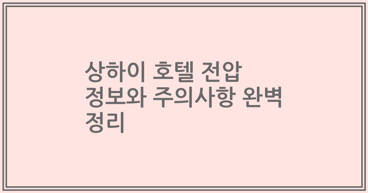 상하이 호텔 전압 정보와 주의사항 완벽 정리