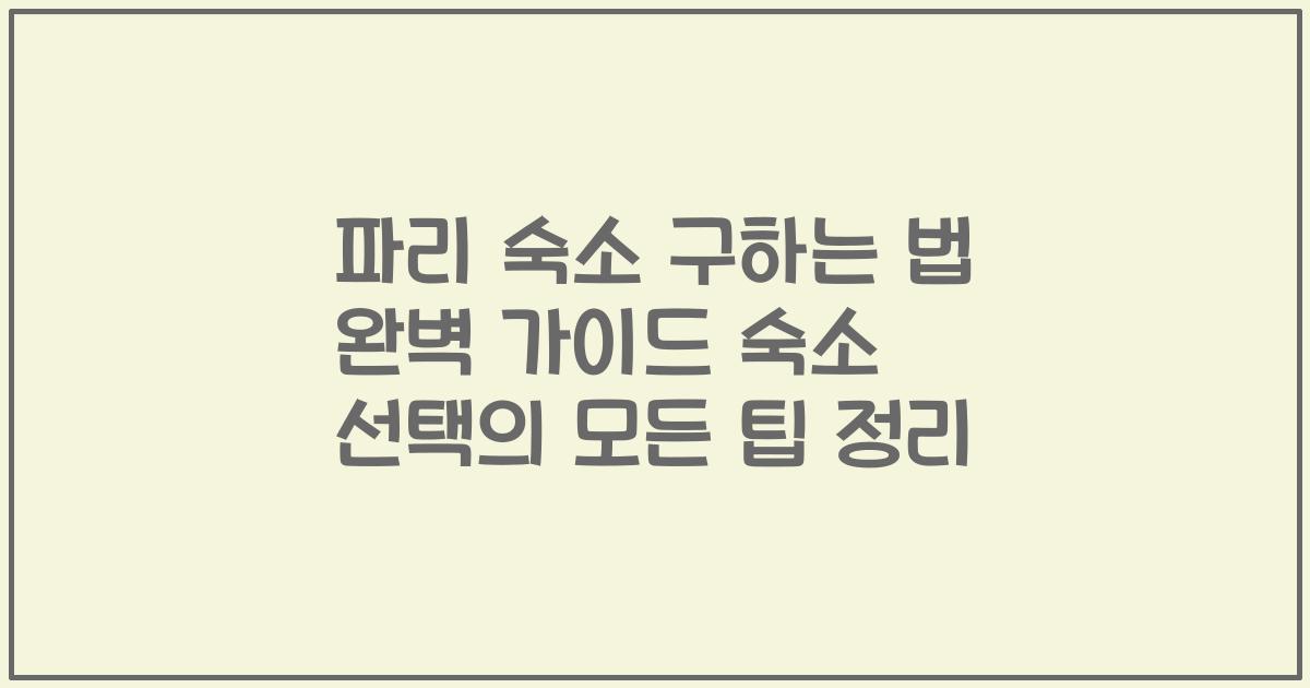 파리 숙소 구하는 법 완벽 가이드 숙소 선택의 모든 팁 정리