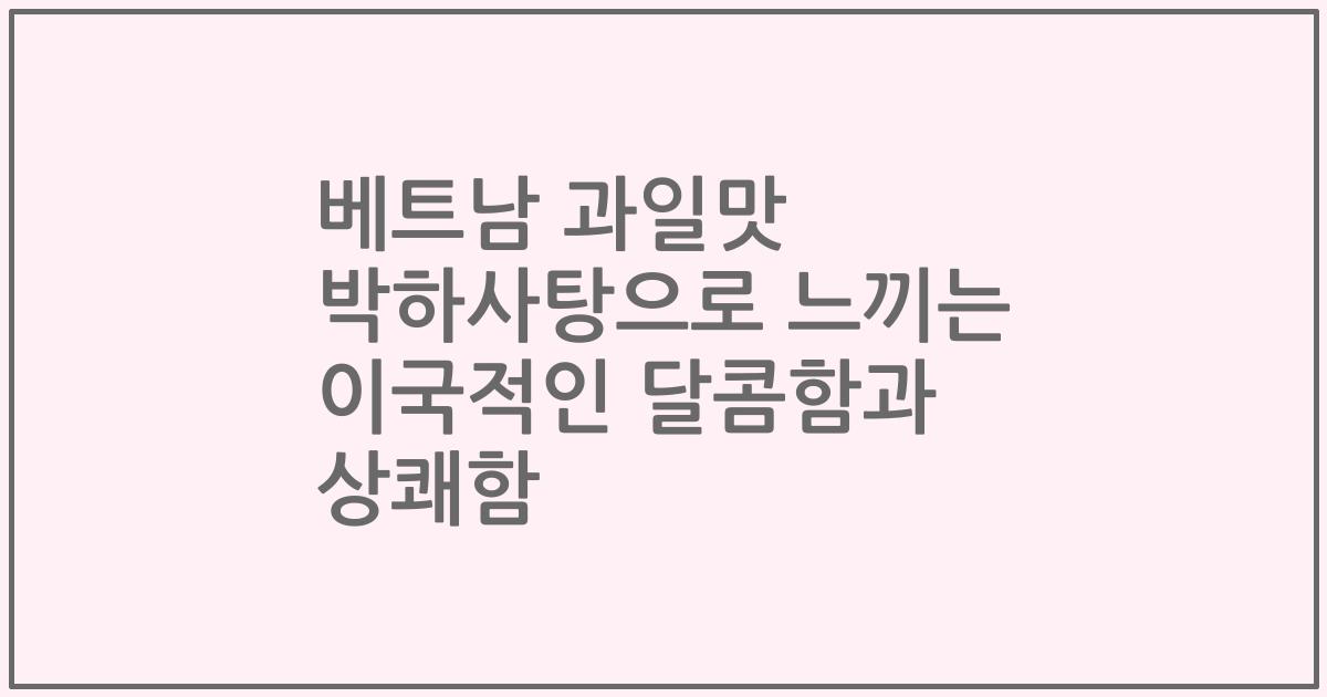 베트남 과일맛 박하사탕으로 느끼는 이국적인 달콤함과 상쾌함