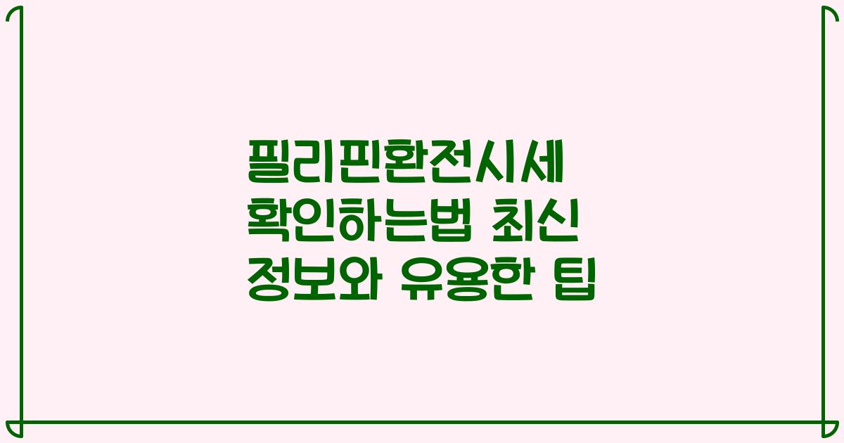 필리핀환전시세 확인하는법 최신 정보와 유용한 팁