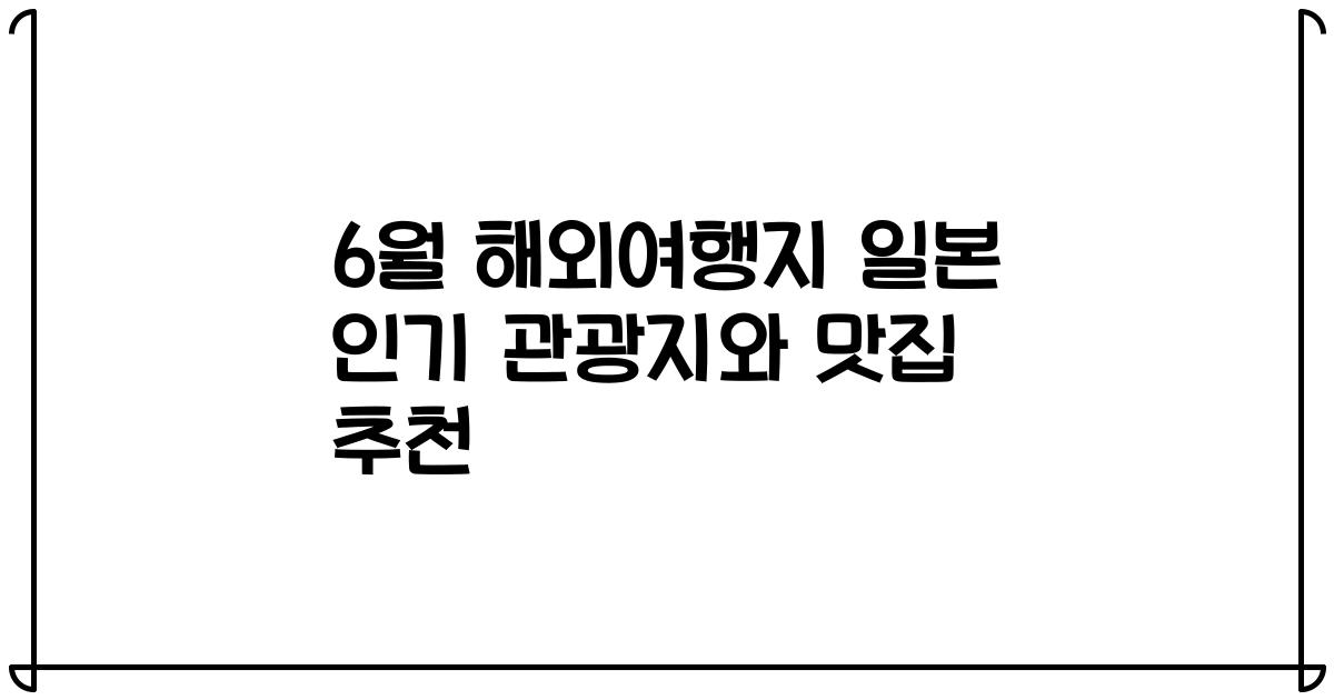 6월 해외여행지 일본 인기 관광지와 맛집 추천