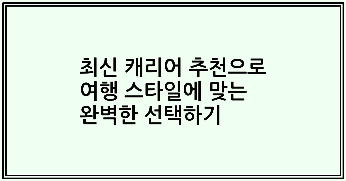 최신 캐리어 추천으로 여행 스타일에 맞는 완벽한 선택하기