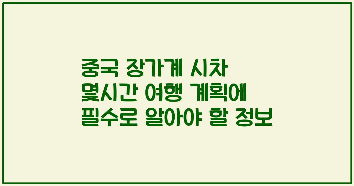 중국 장가계 시차 몇시간 여행 계획에 필수로 알아야 할 정보