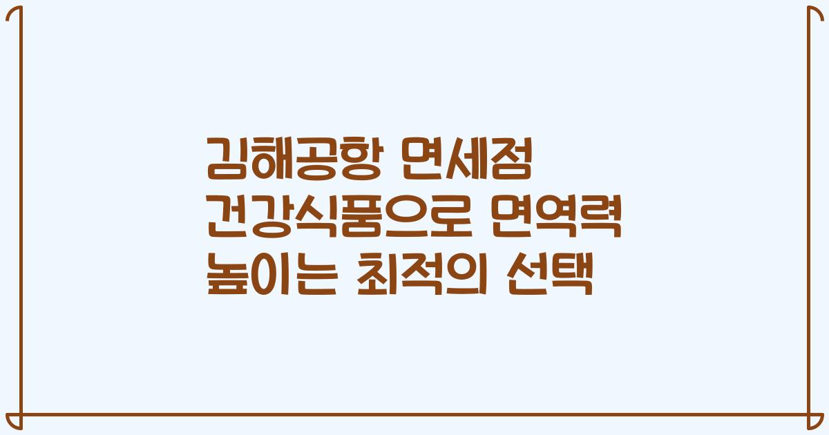 김해공항 면세점 건강식품으로 면역력 높이는 최적의 선택