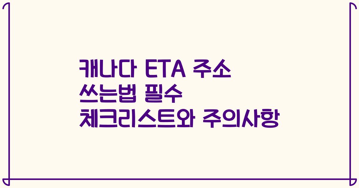 캐나다 ETA 주소 쓰는법 필수 체크리스트와 주의사항