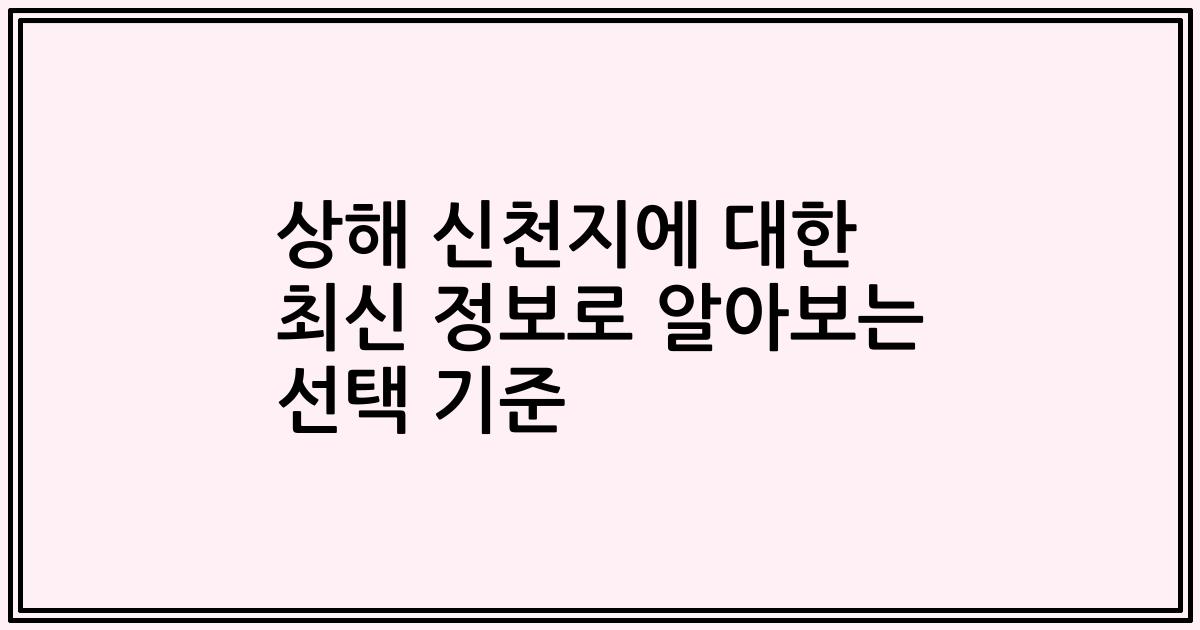 상해 신천지에 대한 최신 정보로 알아보는 선택 기준