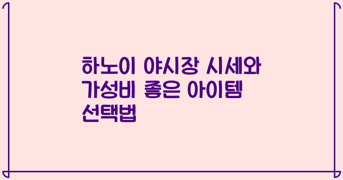 하노이 야시장 시세와 가성비 좋은 아이템 선택법
