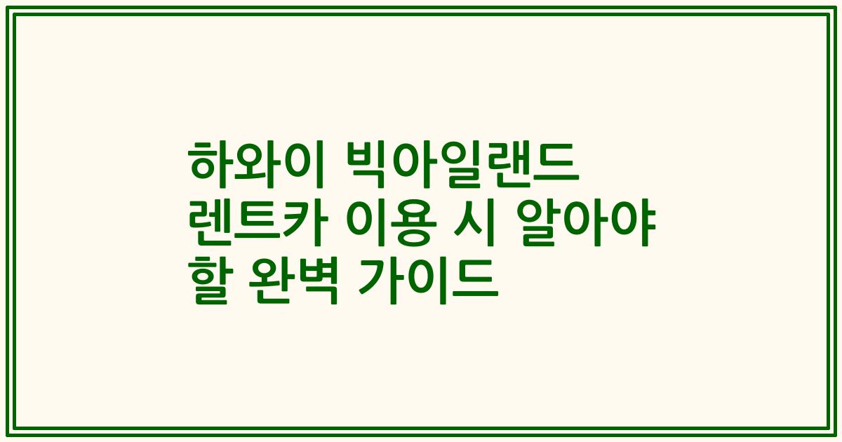 하와이 빅아일랜드 렌트카 이용 시 알아야 할 완벽 가이드