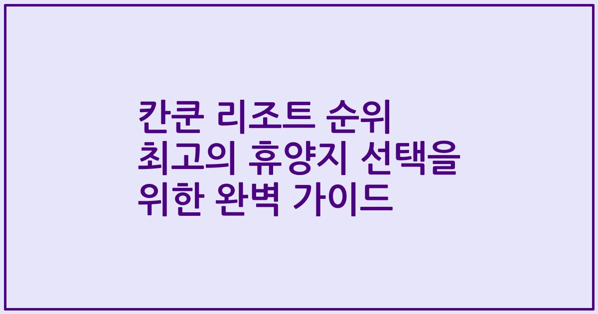 칸쿤 리조트 순위 최고의 휴양지 선택을 위한 완벽 가이드