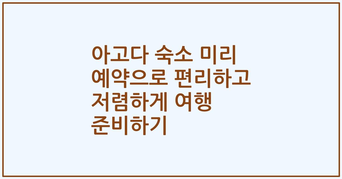 아고다 숙소 미리 예약으로 편리하고 저렴하게 여행 준비하기
