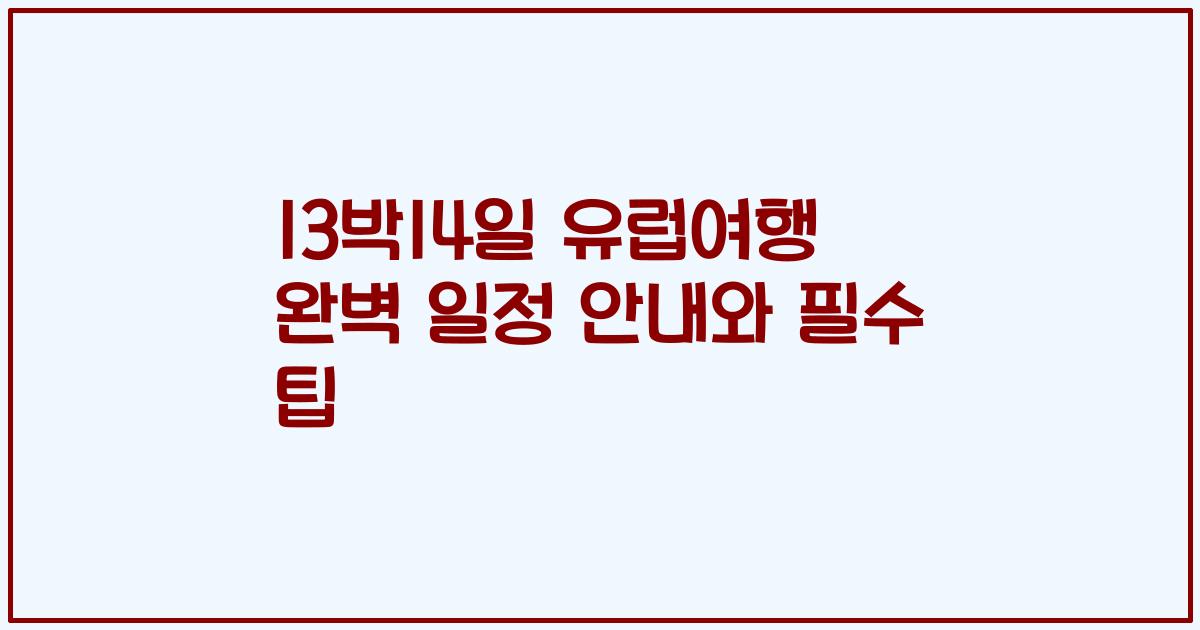 13박14일 유럽여행 완벽 일정 안내와 필수 팁
