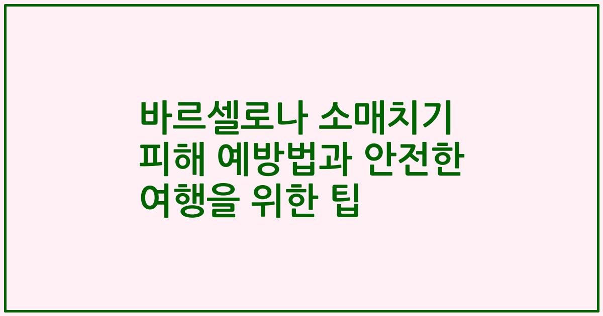 바르셀로나 소매치기 피해 예방법과 안전한 여행을 위한 팁