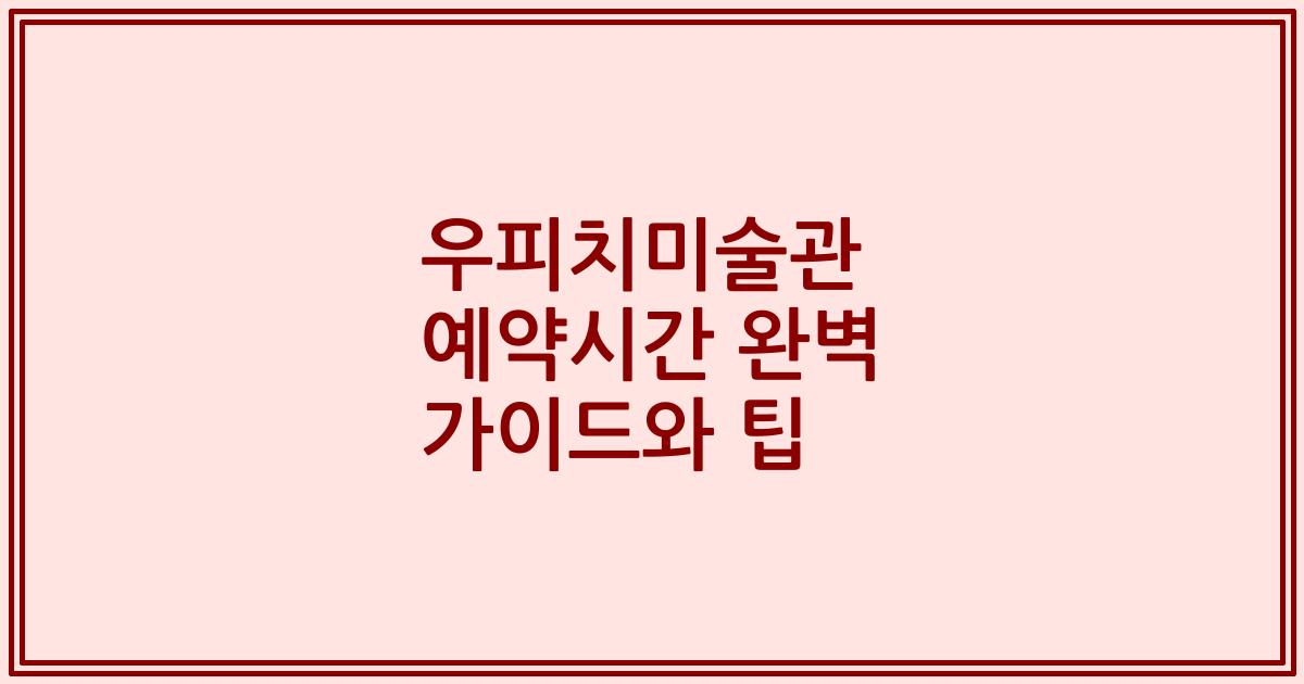 우피치미술관 예약시간 완벽 가이드와 팁