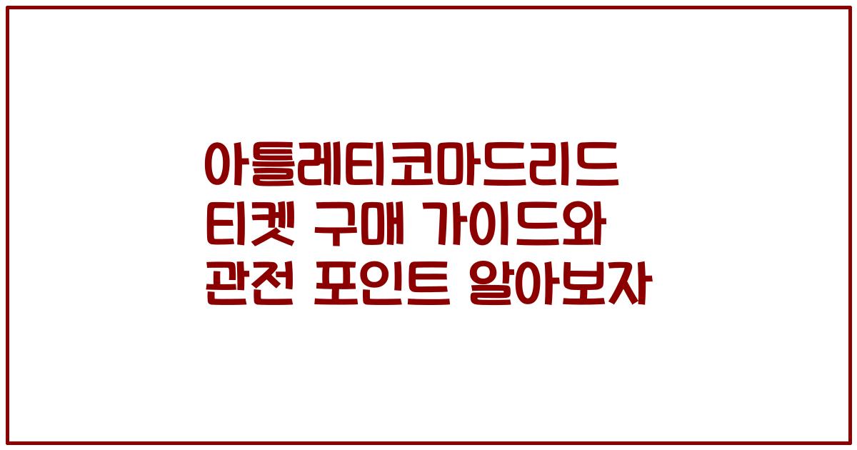 아틀레티코마드리드 티켓 구매 가이드와 관전 포인트 알아보자