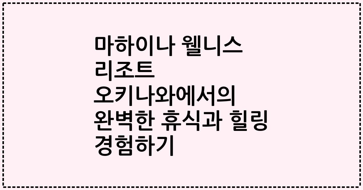 마하이나 웰니스 리조트 오키나와에서의 완벽한 휴식과 힐링 경험하기