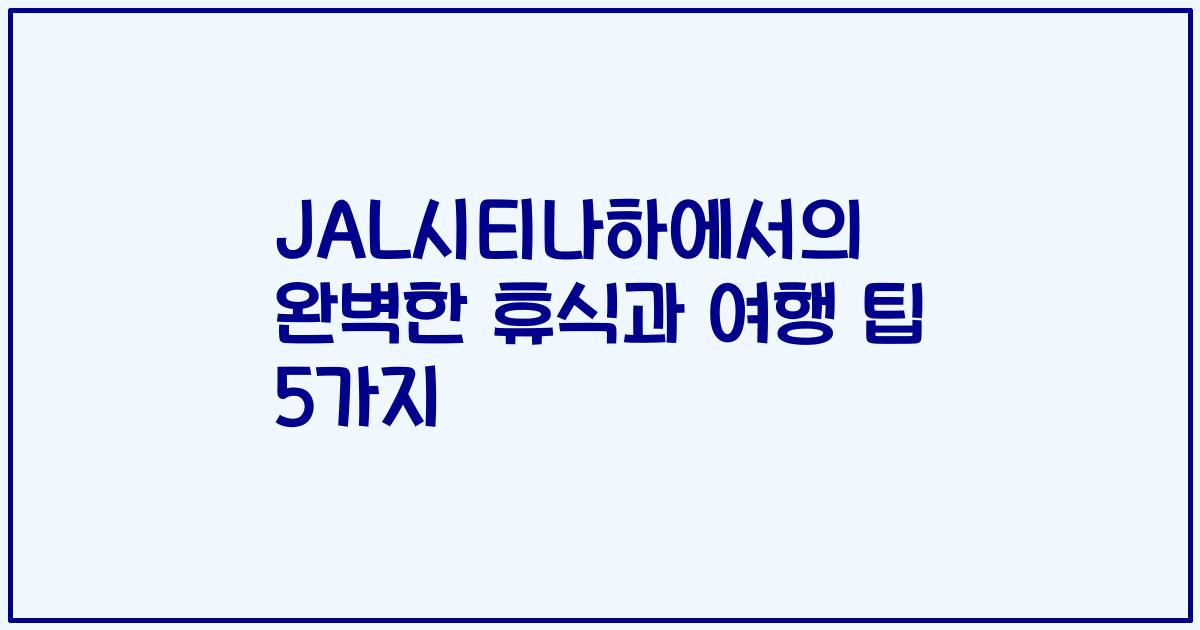 JAL시티나하에서의 완벽한 휴식과 여행 팁 5가지