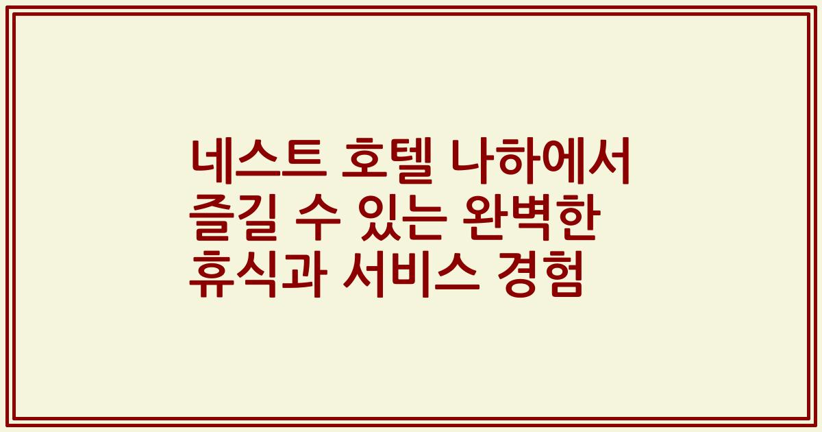 네스트 호텔 나하에서 즐길 수 있는 완벽한 휴식과 서비스 경험