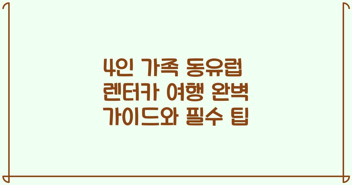 4인 가족 동유럽 렌터카 여행 완벽 가이드와 필수 팁