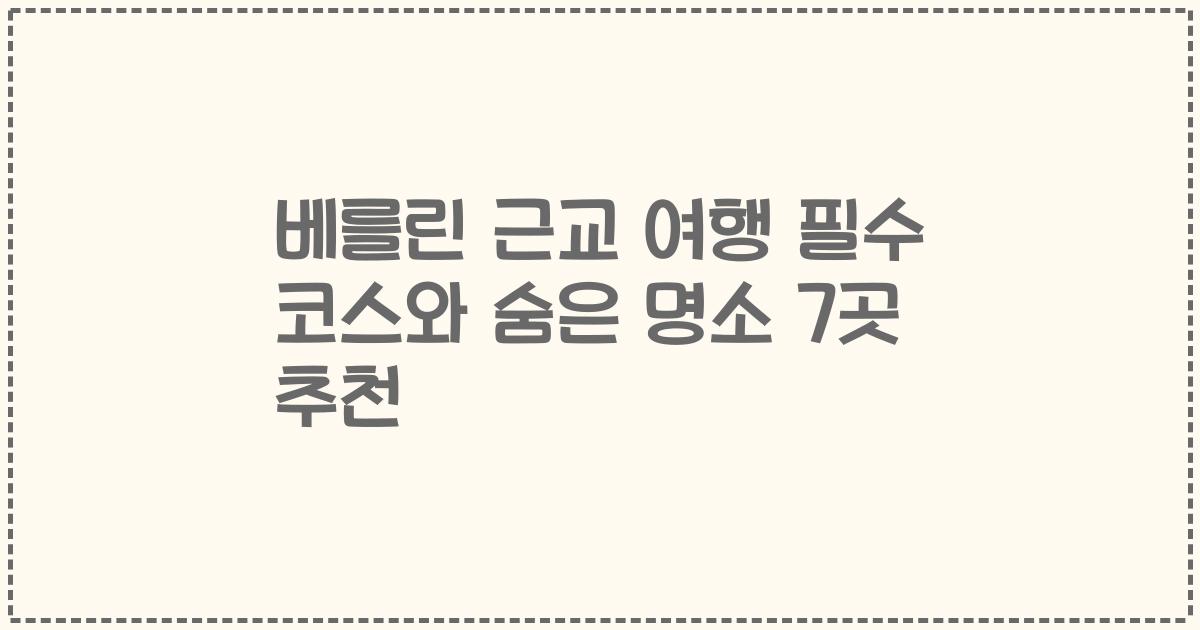 베를린 근교 여행 필수 코스와 숨은 명소 7곳 추천