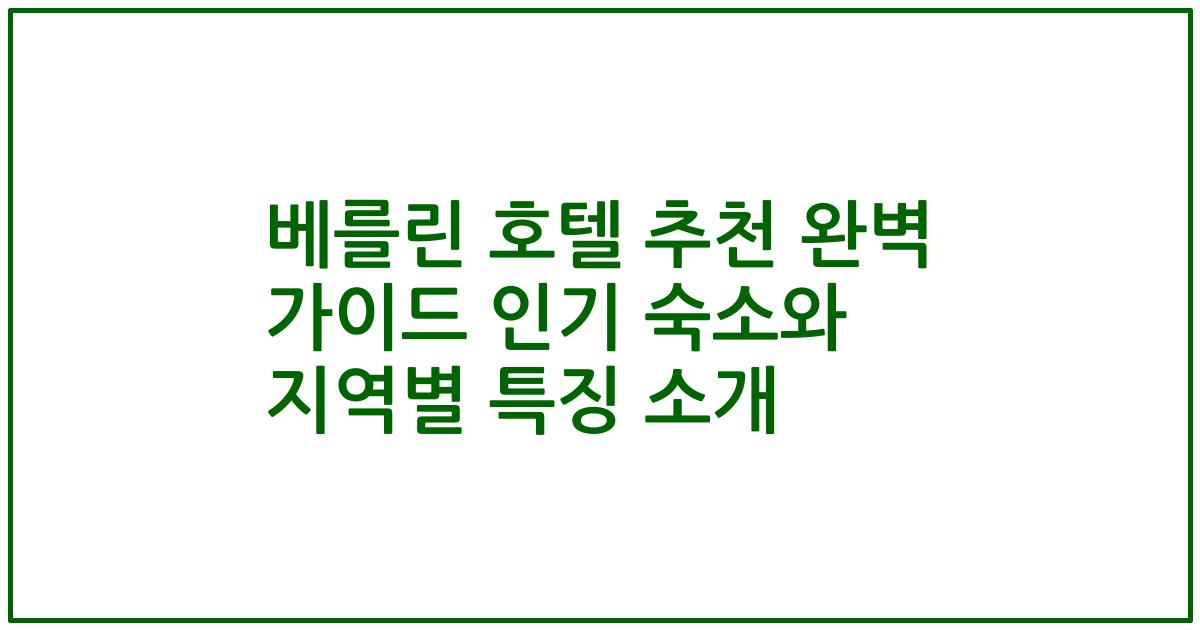 베를린 호텔 추천 완벽 가이드 인기 숙소와 지역별 특징 소개