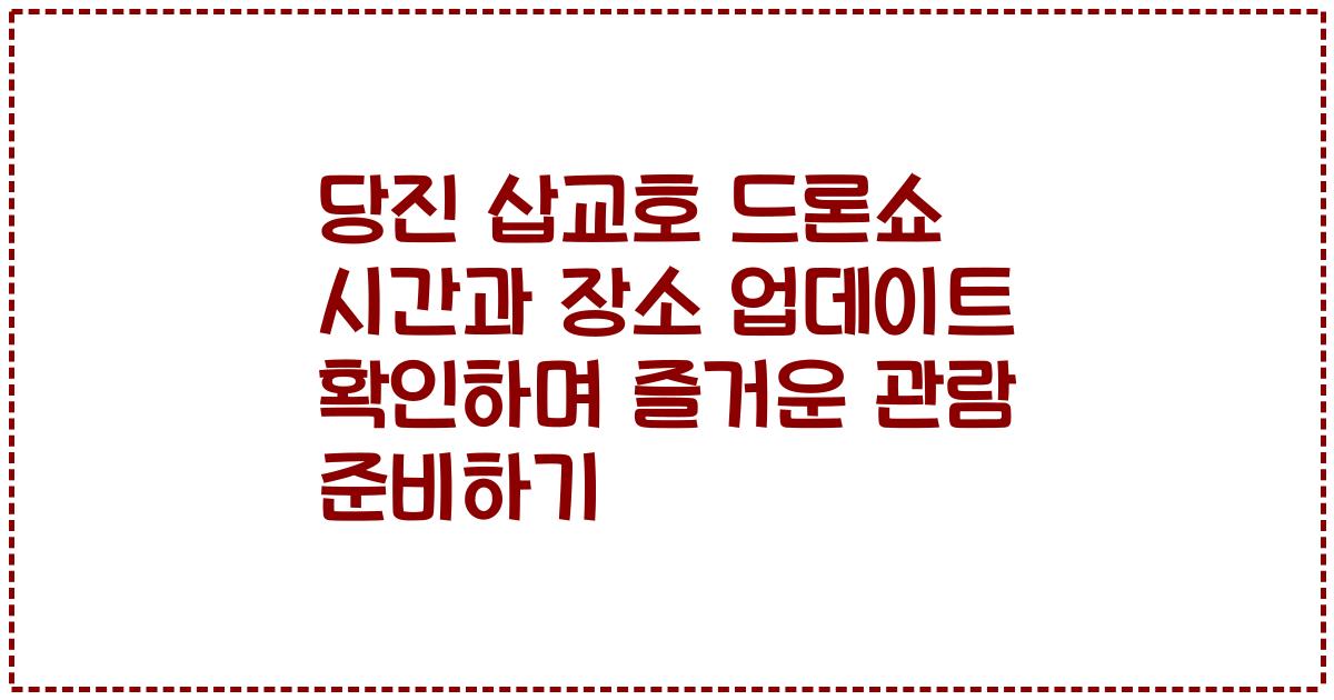 당진 삽교호 드론쇼 시간과 장소 업데이트 확인하며 즐거운 관람 준비하기