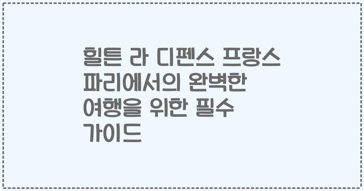힐튼 라 디펜스 프랑스 파리에서의 완벽한 여행을 위한 필수 가이드