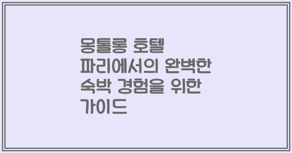 몽톨롱 호텔 파리에서의 완벽한 숙박 경험을 위한 가이드